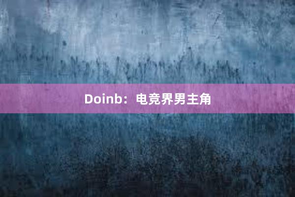 Doinb：电竞界男主角